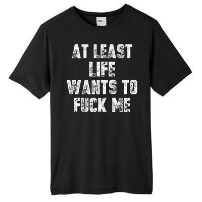 At Least Life Wants To Fuck Me Tall Fusion ChromaSoft Performance T-Shirt