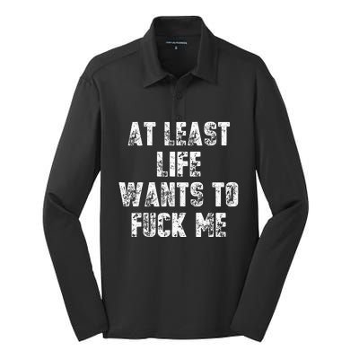 At Least Life Wants To Fuck Me Silk Touch Performance Long Sleeve Polo