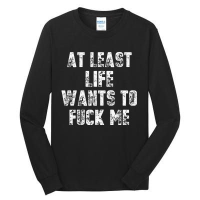 At Least Life Wants To Fuck Me Tall Long Sleeve T-Shirt