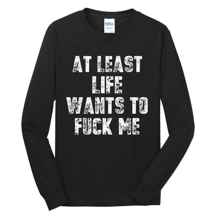 At Least Life Wants To Fuck Me Tall Long Sleeve T-Shirt