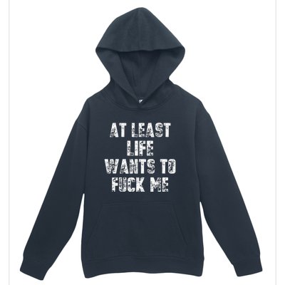 At Least Life Wants To Fuck Me Urban Pullover Hoodie