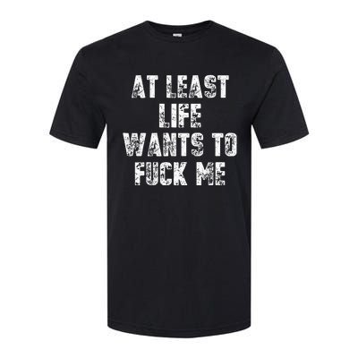 At Least Life Wants To Fuck Me Softstyle CVC T-Shirt