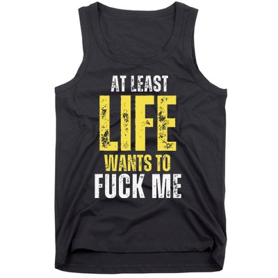 At Least Life Wants To Fuck Me Funny Tank Top