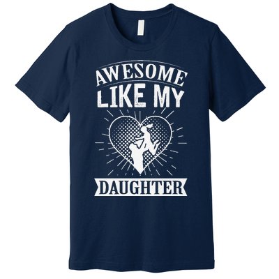 Awesome Like My Daughter. Funny Heartwarming Present Premium Premium T-Shirt