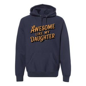 Awesome Like My Daughter Dad Gifts Man Funny Fathers Day Premium Hoodie