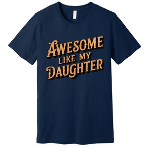 Awesome Like My Daughter Dad Gifts Man Funny Fathers Day Premium T-Shirt