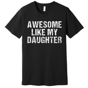 Awesome Like My Daughter Fathers Day Dad Gifts From Daughter Premium T-Shirt