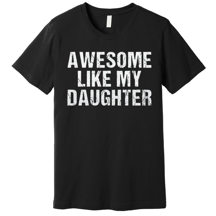 Awesome Like My Daughter Fathers Day Dad Gifts From Daughter Premium T-Shirt