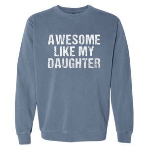 Awesome Like My Daughter Fathers Day Dad Gifts From Daughter Garment-Dyed Sweatshirt