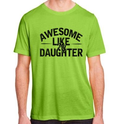 Awesome Like My Daughter Funny Dad Joke Gift Fathers Day Adult ChromaSoft Performance T-Shirt