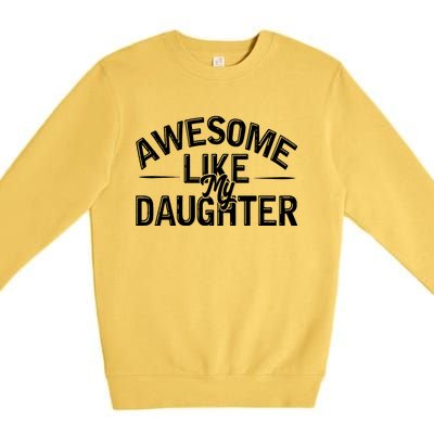 Awesome Like My Daughter Funny Dad Joke Gift Fathers Day Premium Crewneck Sweatshirt