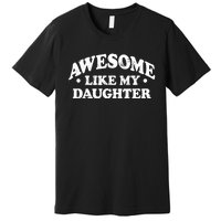 Awesome Like My Daughter Parents Day Mom Dad Joke Premium T-Shirt