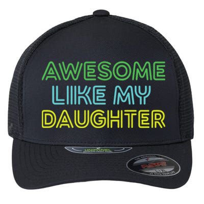 Awesome Like My Daughter Funny Dad Joke Gift Fathers Day Flexfit Unipanel Trucker Cap