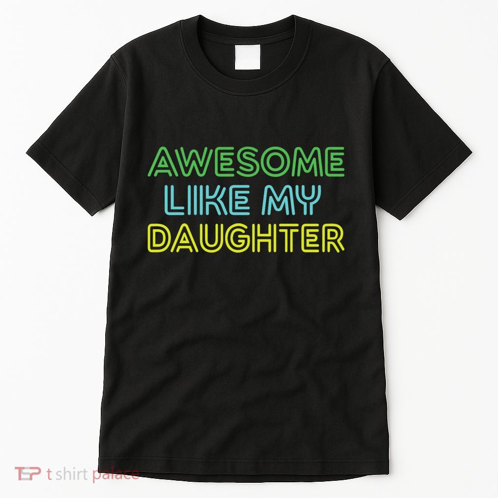 Awesome Like My Daughter Funny Dad Joke Gift Fathers Day Tall T-Shirt