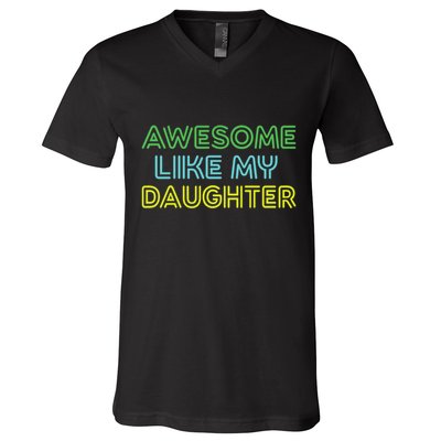 Awesome Like My Daughter Funny Dad Joke Gift Fathers Day V-Neck T-Shirt