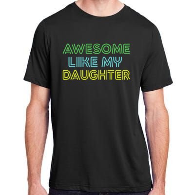 Awesome Like My Daughter Funny Dad Joke Gift Fathers Day Adult ChromaSoft Performance T-Shirt