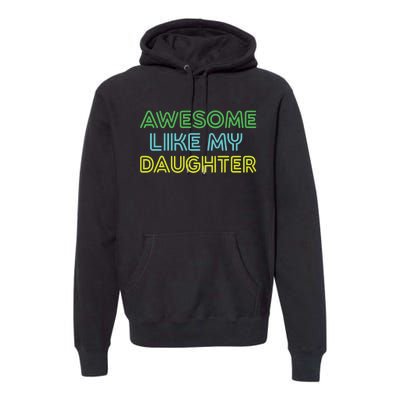 Awesome Like My Daughter Funny Dad Joke Gift Fathers Day Premium Hoodie