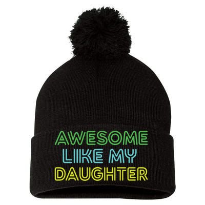 Awesome Like My Daughter Funny Dad Joke Gift Fathers Day Pom Pom 12in Knit Beanie