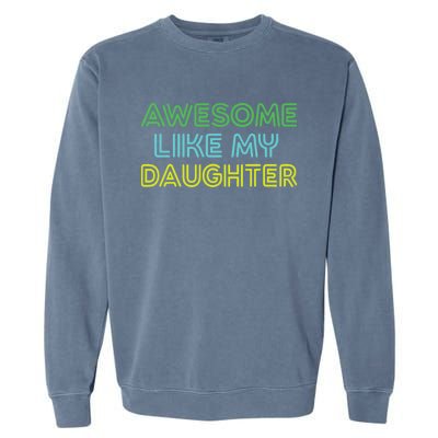 Awesome Like My Daughter Funny Dad Joke Gift Fathers Day Garment-Dyed Sweatshirt