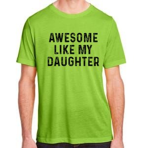 Awesome Like My Daughter Funny Mothers Fathers Day Mom Dad Adult ChromaSoft Performance T-Shirt