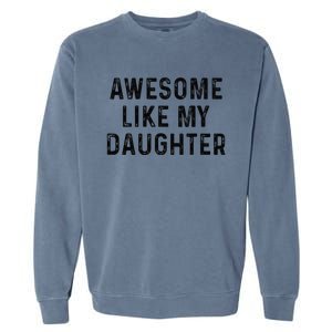 Awesome Like My Daughter Funny Mothers Fathers Day Mom Dad Garment-Dyed Sweatshirt