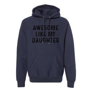 Awesome Like My Daughter Funny Mothers Fathers Day Mom Dad Premium Hoodie