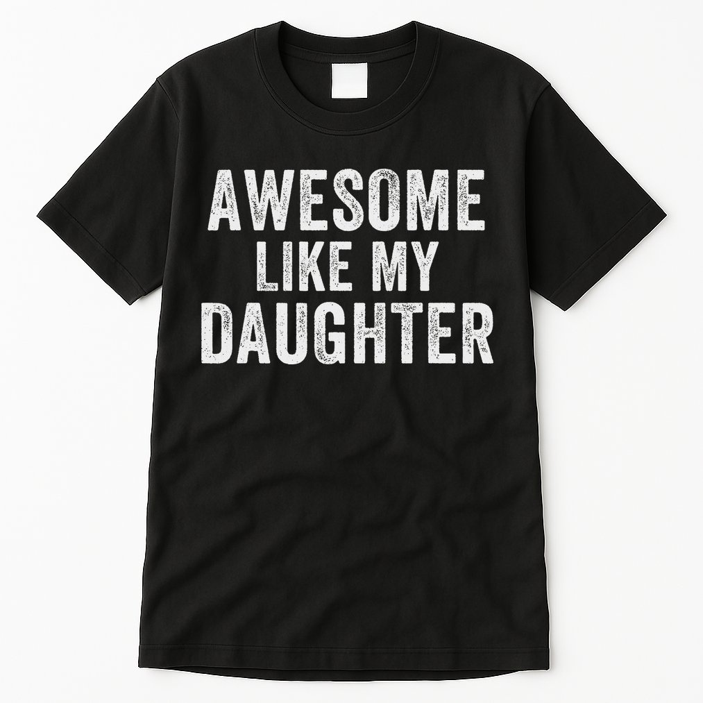 Awesome Like My Daughter Funny Father’s Day Humor Proud Dad Tall T-Shirt
