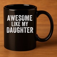 Awesome Like My Daughter Funny Father’s Day Humor Proud Dad 11oz C Handle Ceramic Mug