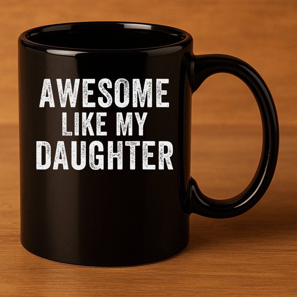 Awesome Like My Daughter Funny Father’s Day Humor Proud Dad 11oz C Handle Ceramic Mug