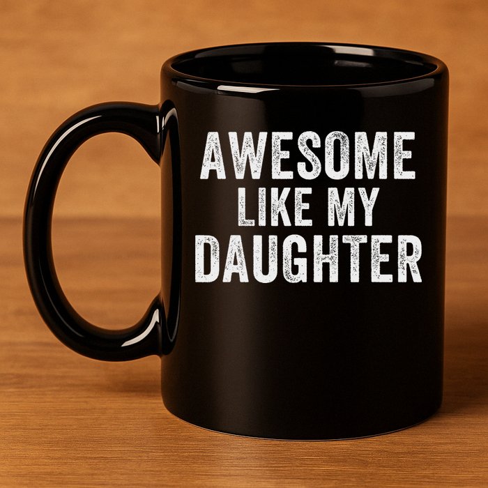 Awesome Like My Daughter Funny Father’s Day Humor Proud Dad 11oz C Handle Ceramic Mug