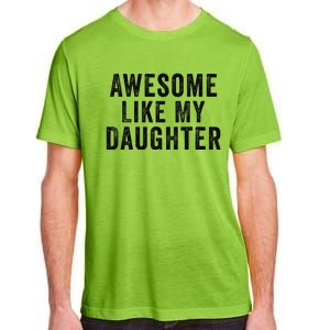 Awesome Like My Daughter Man Funny Fathers Day Dad Adult ChromaSoft Performance T-Shirt