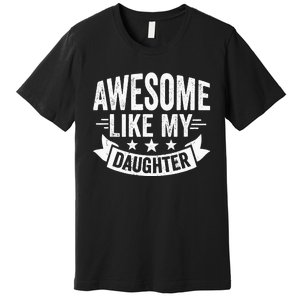 AWESOME LIKE MY DAUGHTER Dad Funny Fathers Day Premium T-Shirt