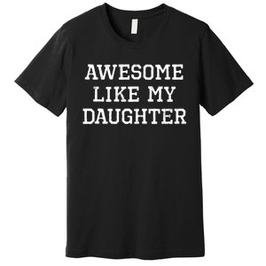 Awesome Like My Daughter Dad Mom Cool Funny Premium T-Shirt