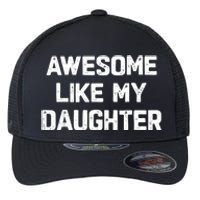 Awesome Like My Daughter Funny Fathers Day Gift Dad Flexfit Unipanel Trucker Cap