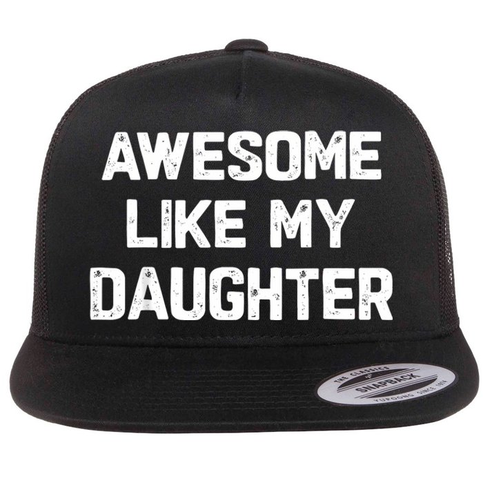 Awesome Like My Daughter Funny Fathers Day Gift Dad Flat Bill Trucker Hat