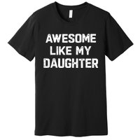 Awesome Like My Daughter Funny Fathers Day Gift Dad Premium T-Shirt