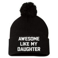 Awesome Like My Daughter Funny Fathers Day Gift Dad Pom Pom 12in Knit Beanie