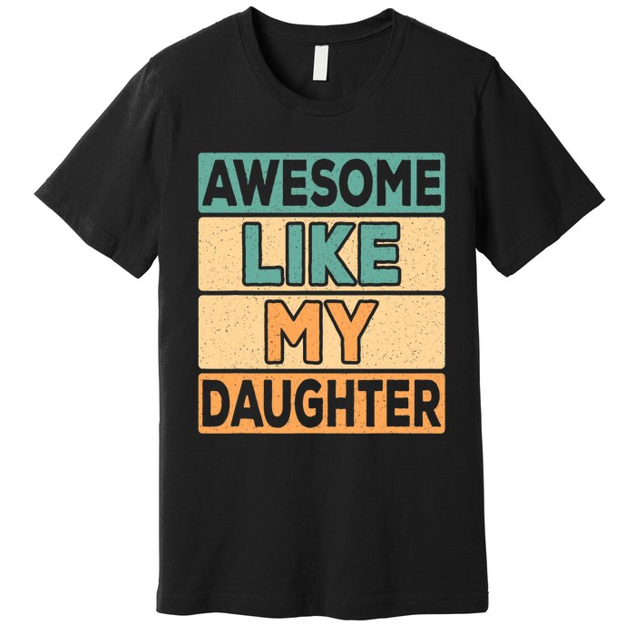 Awesome Like My Daughter Dad Mom Retro Funny Father Mother Premium T-Shirt