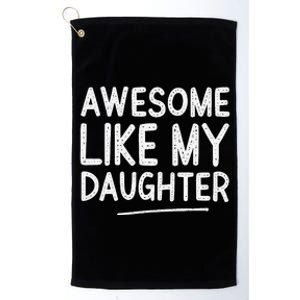 Awesome Like My Daughter Man Funny Fathers Day Dad Platinum Collection Golf Towel