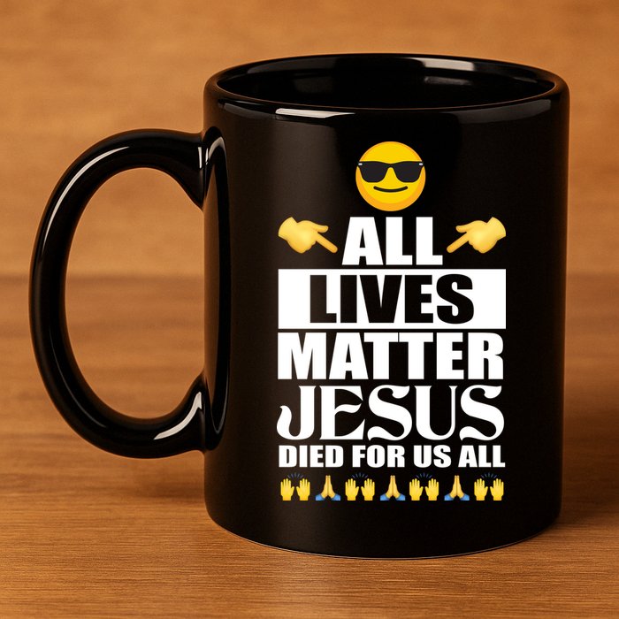 All Lives Matter Jesus Died For Us All Emoji 11oz C Handle Ceramic Mug