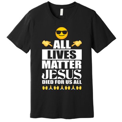 All Lives Matter Jesus Died For Us All Emoji Premium T-Shirt