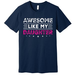 Awesome Like My Daughter Gifts Man Funny Fathers Day Dad Premium T-Shirt