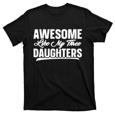 Awesome Like My Three Daughters Gift Funny Fathers Day T-Shirt