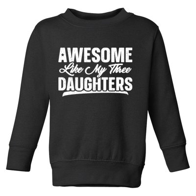 Awesome Like My Three Daughters Gift Funny Fathers Day Toddler Sweatshirt