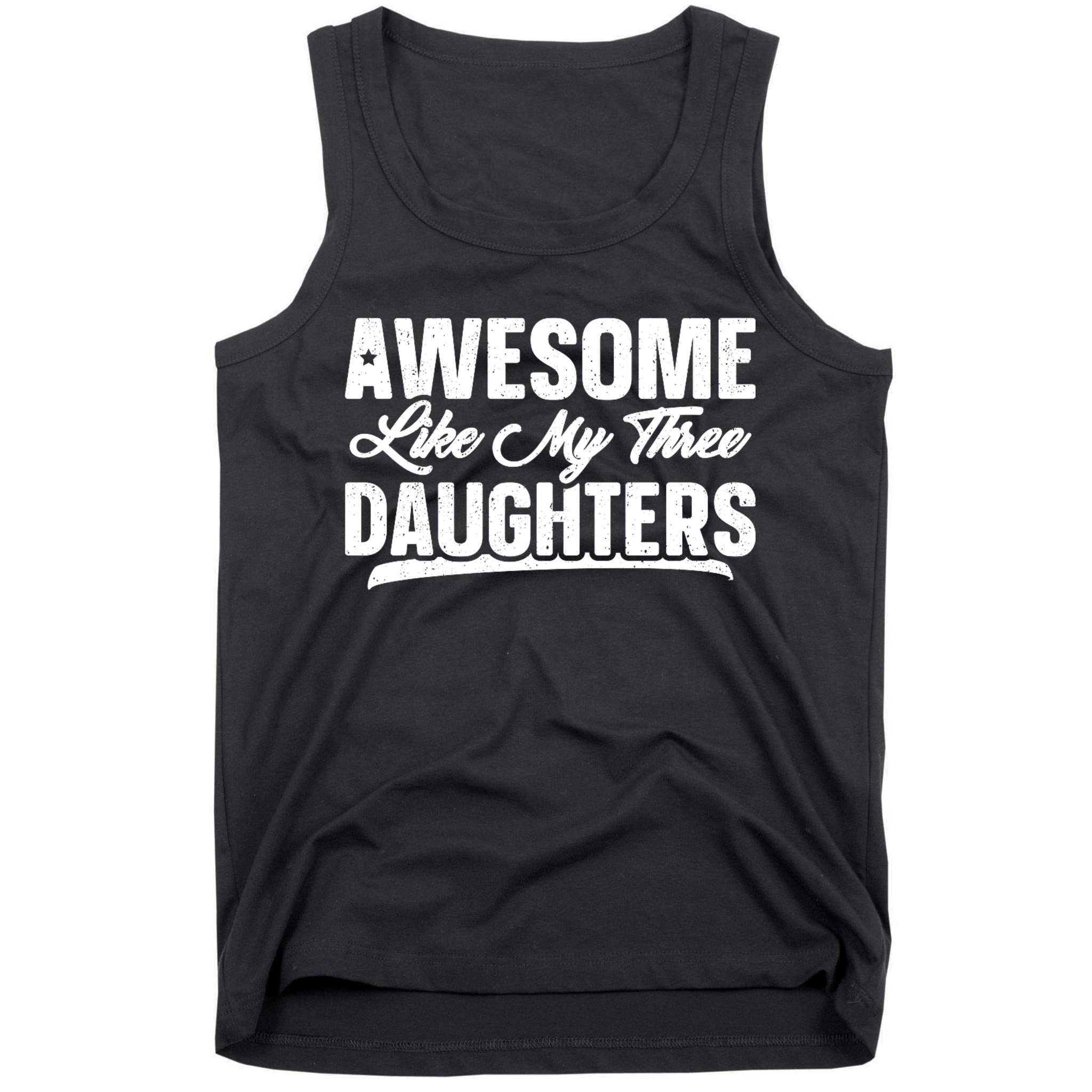 Awesome Like My Three Daughters Gift Funny Fathers Day Tank Top