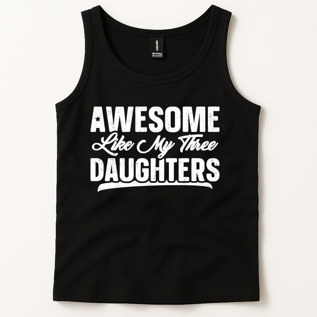 Awesome Like My Three Daughters Gift Funny Fathers Day Tank Top