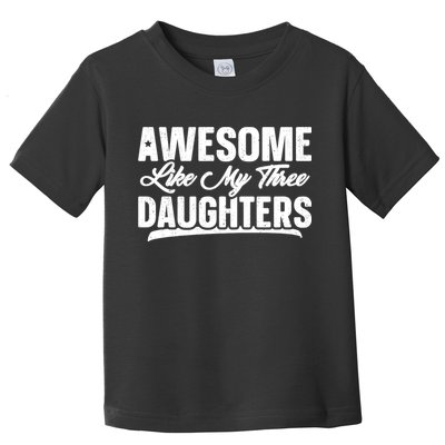 Awesome Like My Three Daughters Gift Funny Fathers Day Toddler T-Shirt