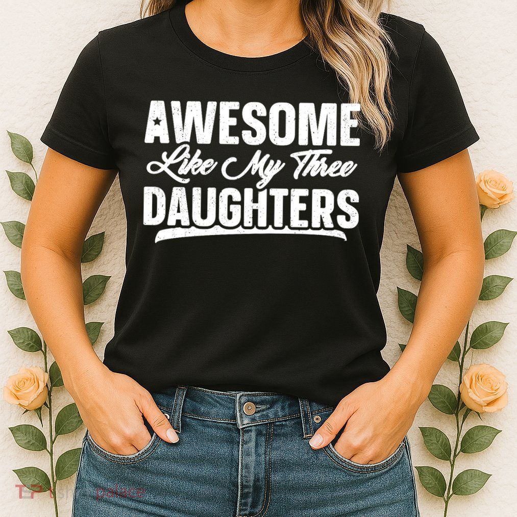 Awesome Like My Three Daughters Gift Funny Fathers Day Womens T-Shirt