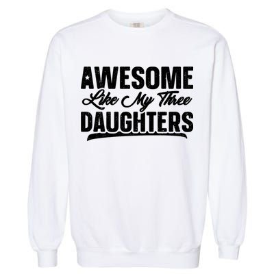 Awesome Like My Three Daughters Gift Funny Fathers Day Garment-Dyed Sweatshirt