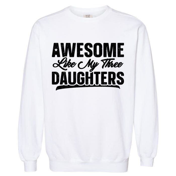 Awesome Like My Three Daughters Gift Funny Fathers Day Garment-Dyed Sweatshirt